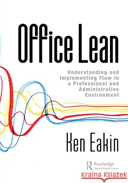 Office Lean: Understanding and Implementing Flow in a Professional and Administrative Environment Ken Eakin 9780367196646 Productivity Press - książka