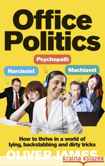 Office Politics: How to Thrive in a World of Lying, Backstabbing and Dirty Tricks Oliver James 9780091923969 Ebury Publishing - książka