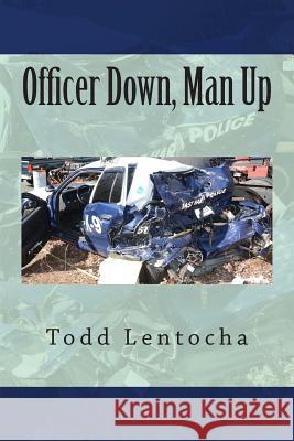 Officer Down, Man Up: Putting a Life Back Together Again Todd Lentocha 9780692387399 Blind Guy Books - książka