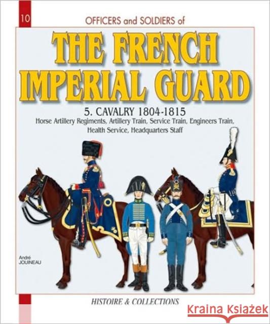 Officers and Soldiers of the French Imperial Guard: Volume 5 - Cavalry 1804-1815 Jouineau, André 9782352500506 Histoire & Collections - książka