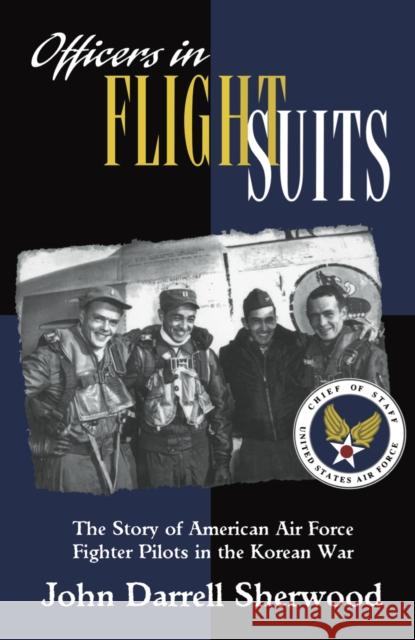 Officers in Flight Suits: The Story of American Air Force Fighter Pilots in the Korean War Sherwood, John Darrell 9780814781104 New York University Press - książka