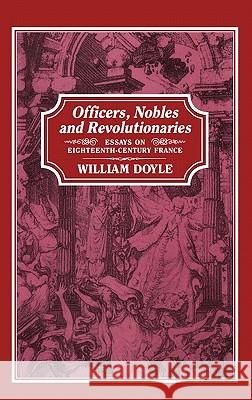 Officers, Nobles and Revolutionaries: Essays on Eighteenth-Century France Doyle, William 9781852851217 Hambledon & London - książka