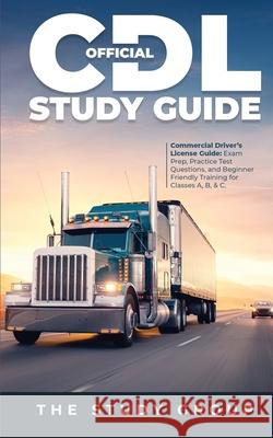 Official CDL Study Guide: Commercial Driver's License Guide: Exam Prep, Practice Test Questions, and Beginner Friendly Training for Classes A, B The Study Group 9781800763227 Study Group - książka