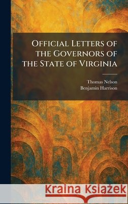 Official Letters of the Governors of the State of Virginia Nelson, Thomas, Harrison, Benjamin 9781025873145 Tradd Street Press - książka