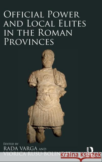 Official Power and Local Elites in the Roman Provinces Rada Varga Viorica Rusu-Bolindet 9781472457318 Routledge - książka