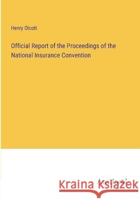 Official Report of the Proceedings of the National Insurance Convention Henry Olcott 9783382113568 Anatiposi Verlag - książka