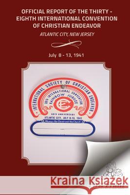 Official Report of the Thirty-Eighth International Convention of Chirstian Endeavor: Held at Atlantic City, New Jersey July 8 - 13, 1941 International Society of Christian Endea Bert H. Davis 9781621713074 First Fruits Press - książka