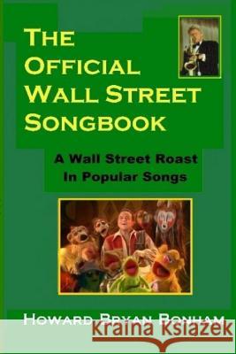 Official Wall Street Songbook: A Wall Street Roasting in Popular Songs Howard Bryan Bonham 9781463526221 Createspace - książka