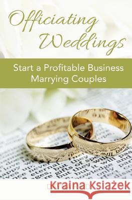 Officiating Weddings: Start a Profitable Business Marrying Couples Dayna Reid 9781795450348 Independently Published - książka