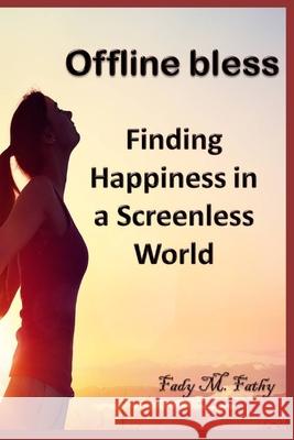 Offline bliss: Finding Happiness in a Screenless World Fady M Fathy 9798334894334 Independently Published - książka