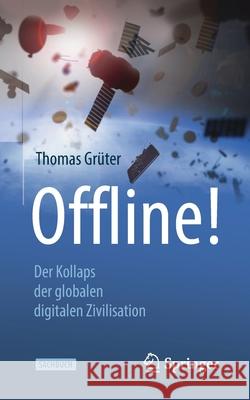 Offline!: Der Kollaps Der Globalen Digitalen Zivilisation Gr 9783662633854 Springer - książka