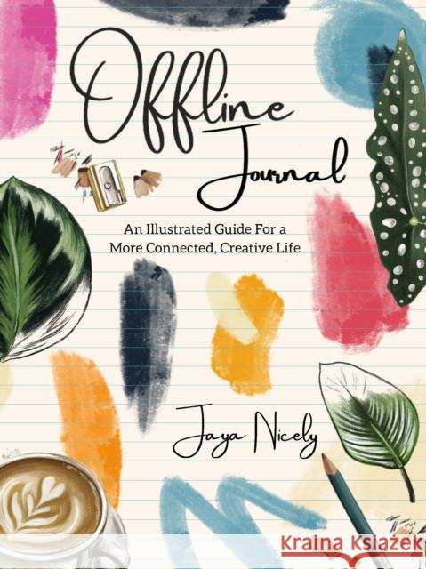 Offline Journal: An Illustrated Guide for a More Connected, Creative Life Nicely, Jaya 9781944700799 Unnamed Press - książka