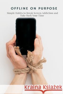 Offline On Purpose: Simple Habits to Break Screen Addiction and Take Back Your Time Elias Ward 9789371771641 Mindful Pages - książka