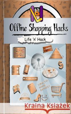 Offline Shopping Hacks: 15 Simple Practical Hacks to Save Money Shopping Offline Life 'n' Hack 9781544609348 Createspace Independent Publishing Platform - książka