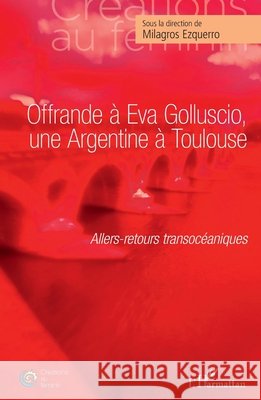 Offrande ? Eva Golluscio, une Argentine ? Toulouse: Allers-retours transoc?aniques Milagros Ezquerro 9782343251295 Editions L'Harmattan - książka