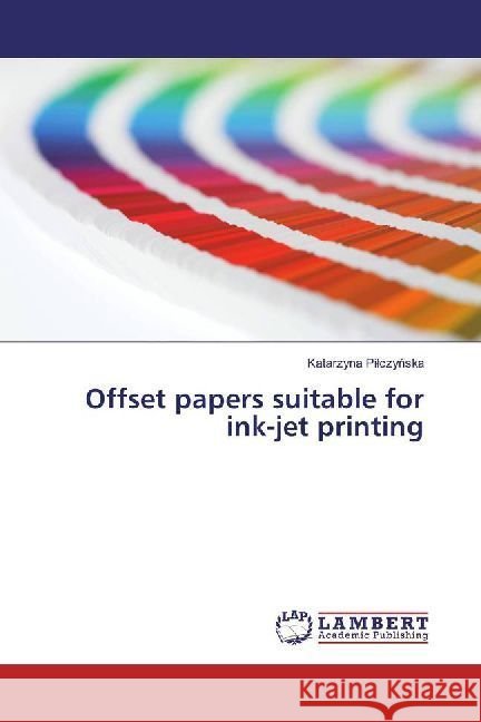 Offset papers suitable for ink-jet printing Pilczynska, Katarzyna 9786202017701 LAP Lambert Academic Publishing - książka