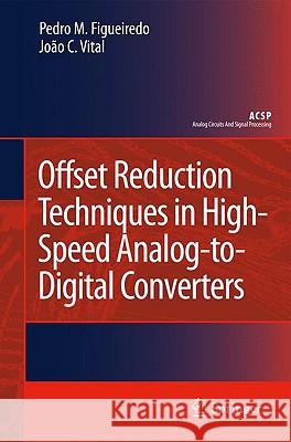 Offset Reduction Techniques in High-Speed Analog-To-Digital Converters: Analysis, Design and Tradeoffs Figueiredo, Pedro M. 9781402097157 Springer - książka