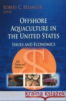 Offshore Aquaculture in the US: Issues & Economics Robert C Belanger 9781607415398 Nova Science Publishers Inc - książka