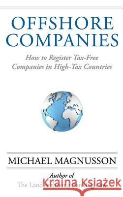 Offshore Companies: How To Register Tax-Free Companies in High-Tax Countries Magnusson, Michael 9780957543836 Opus Operis - książka