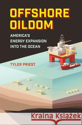 Offshore Oildom: America's Energy Expansion Into the Ocean Tyler Priest 9780807186022 LSU Press - książka