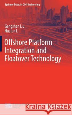 Offshore Platform Integration and Floatover Technology Gengshen Liu Huajun Li 9789811036163 Springer - książka