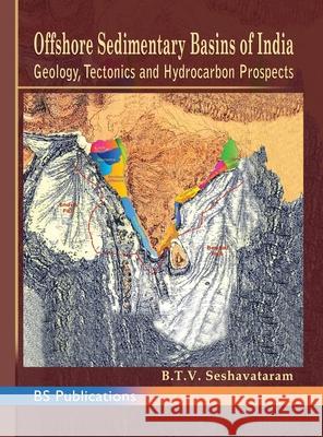 Offshore Sedimentary Basins of India Geology, Tectonics and Hydrocarbon Prospects B T V Seshavataram 9789352300839 BS Publications - książka