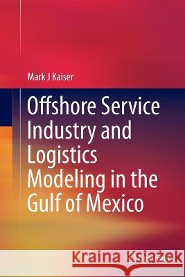 Offshore Service Industry and Logistics Modeling in the Gulf of Mexico Mark J. Kaiser 9783319366753 Springer - książka