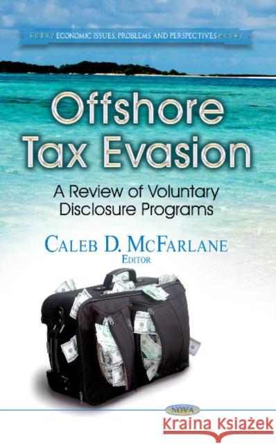 Offshore Tax Evasion: A Review of Voluntary Disclosure Programs Caleb D McFarlane 9781628082906 Nova Science Publishers Inc - książka