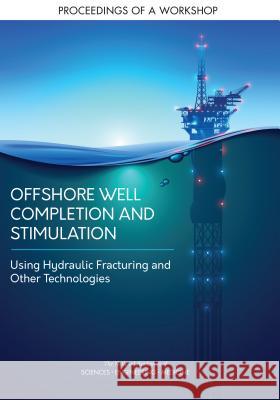 Offshore Well Completion and Stimulation: Using Hydraulic Fracturing and Other Technologies: Proceedings of a Workshop National Academies of Sciences Engineeri Division on Earth and Life Studies       Water Science and Technology Board 9780309492362 National Academies Press - książka