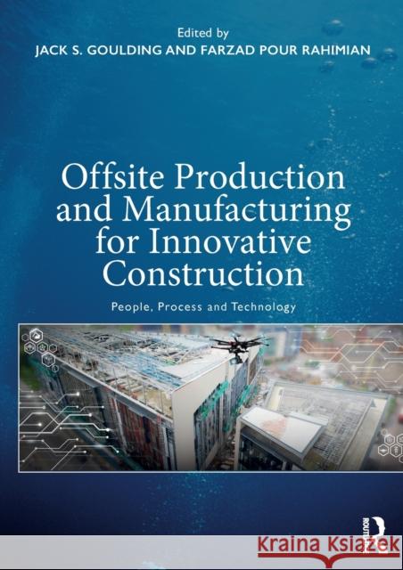 Offsite Production and Manufacturing for Innovative Construction: People, Process and Technology Jack Goulding Farzad Pour Rahimian 9781138550711 Routledge - książka