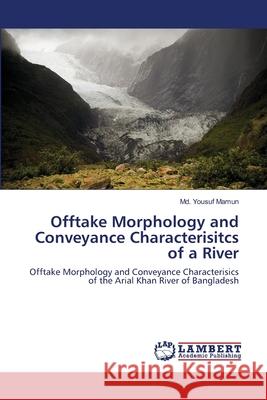 Offtake Morphology and Conveyance Characterisitcs of a River MD Yousuf Mamun 9783659196850 LAP Lambert Academic Publishing - książka