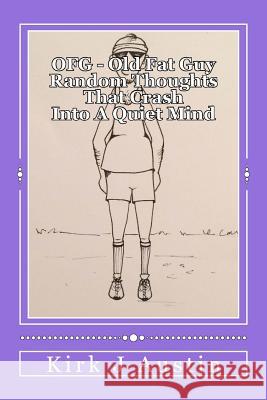 OFG - Old Fat Guy: Thoughts that crash into a quiet mind Austin, Kirk J. 9781539420620 Createspace Independent Publishing Platform - książka