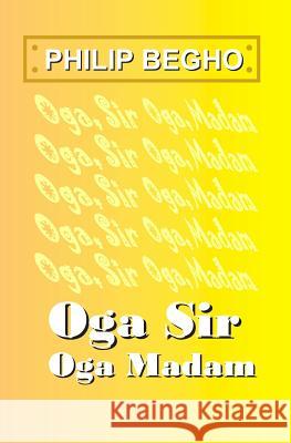 Oga Sir, Oga Madam: A Novella Philip Begho 9781470181888 Createspace - książka