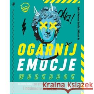 Ogarnij emocje. Workbook. Jak radzić sobie ze stresem, presją i nadmiarem uczuć Garcia Debra Moreno, Ho Wilson 9788382315899 MT Biznes - książka