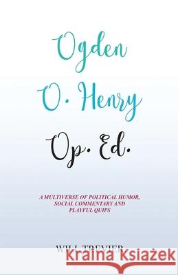 Ogden O. Henry Op. Ed.: A Multiverse of Political Humor, Social Commentary and Playful Quips Will Trevier 9781662902659 Sirventes - książka