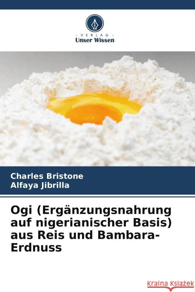 Ogi (Erg?nzungsnahrung auf nigerianischer Basis) aus Reis und Bambara-Erdnuss Charles Bristone Alfaya Jibrilla 9786208068943 Verlag Unser Wissen - książka