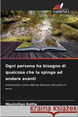 Ogni persona ha bisogno di qualcosa che la spinga ad andare avanti Kothe, Maximilian 9786202369114 Edizioni Sapienza - książka
