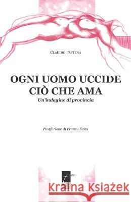 Ogni Uomo Uccide CIÒ Che AMA: Un'indagine di provincia Festa, Franco 9788897489641 Il Terebinto Edizioni - książka