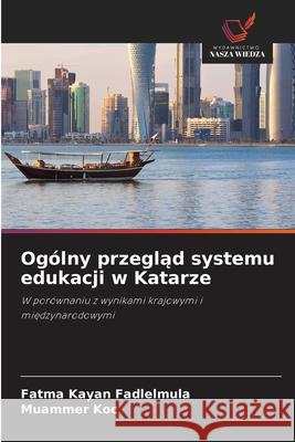 Ogólny przeglad systemu edukacji w Katarze Kayan Fadlelmula, Fatma, Koc, Muammer 9786203904055 Wydawnictwo Nasza Wiedza - książka