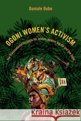 Ogoni Women's Activism: The Transnational Struggle for Justice Against Big Oil and the State Domale Dube 9780252046544 University of Illinois Press - książka