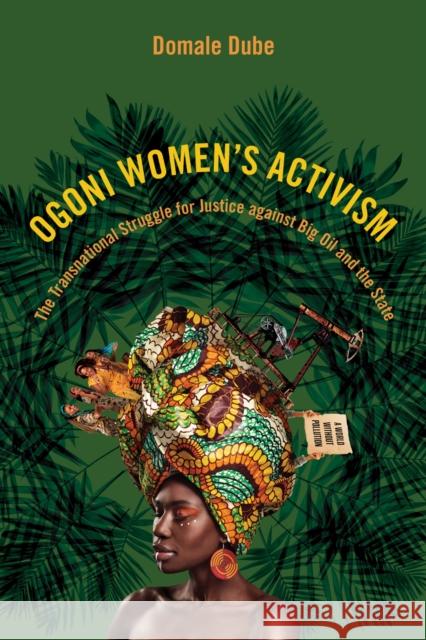 Ogoni Women's Activism: The Transnational Struggle for Justice Against Big Oil and the State Domale Dube 9780252088650 University of Illinois Press - książka