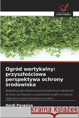 Ogr?d wertykalny: przyszlościowa perspektywa ochrony środowiska Hardi Pavasiya 9786209377853 Wydawnictwo Nasza Wiedza - książka