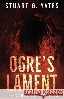 Ogre's Lament: The Story of Don Luis Stuart G Yates 9784867502174 Next Chapter - książka