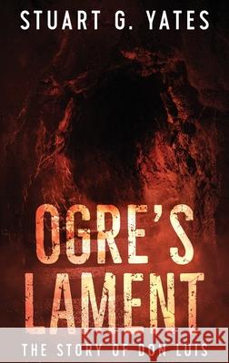 Ogre's Lament: The Story of Don Luis Stuart G Yates 9784867502198 Next Chapter - książka