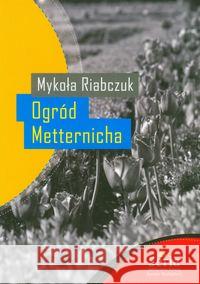 Ogród Metternicha Riabczuk Mykoła 9788361617624 Kolegium Europy Wschodniej - książka