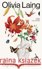 Ogród poza czasem. W poszukiwaniu wspólnego raju Olivia Laing 9788383960579 Czarne - książka