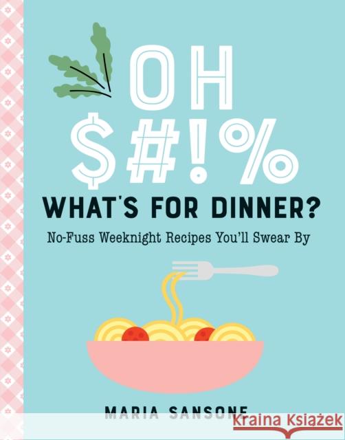 Oh $#!% What's for Dinner?: No-Fuss Weeknight Recipes You'll Swear By Maria Sansone 9781641707381 Familius - książka