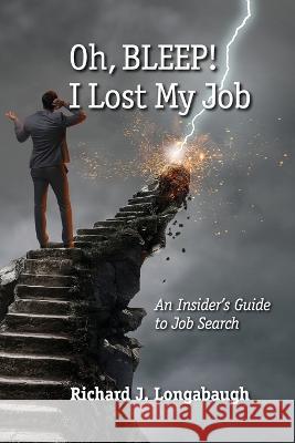 Oh BLEEP! I Lost My Job Richard J Longabaugh   9781595989406 Henschelhaus Publishing, Inc. - książka