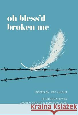 Oh Bless'd Broken Me Jeff Knight Jameson Dean Lauren E. Knight 9781039103405 FriesenPress - książka