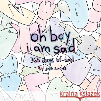 oh boy i am sad: 365 days of sad Josh Sachs 9780578757964 Josh Sachs - książka